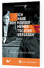 Johannes Wendel (Hg.): Ich habe dem Mörder meiner Tochter vergeben - ... und andere persönliche Berichte