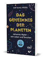 Matthias Mross: Das Geheimnis der Planeten - Johannes Kepler – sein Leben und Forschen