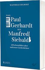 Matthias Hilbert: Von Paul Gerhardt bis Manfred Siebald - 20 Lebensbilder alter und neuer Liederdichter