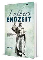 René Malgo: Luthers Endzeit - Was wir vom deutschen Reformator über das Ende der Welt lernen können