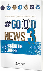 Daniel Facius / Berthold Schwarz (Hg.): #Go(o)d News3 - Vernünftig glauben