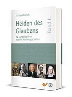 Michael Kotsch: Helden des Glaubens Band 2 - 22 Kurzbiografien aus der Kirchengeschichte