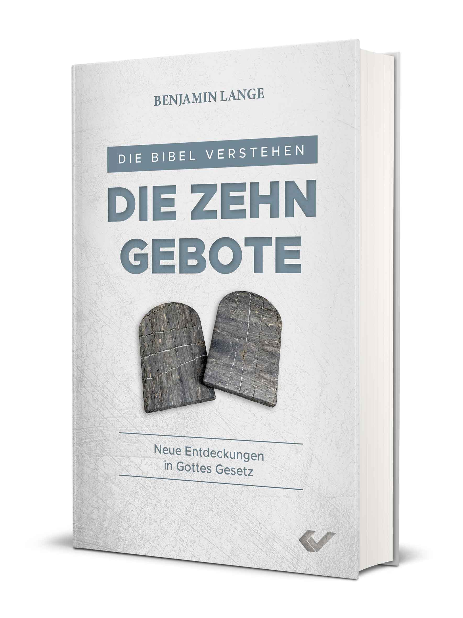 Benjamin Lange: Die Bibel verstehen: Die Zehn Gebote - Neue Entdeckungen in Gottes Gesetz