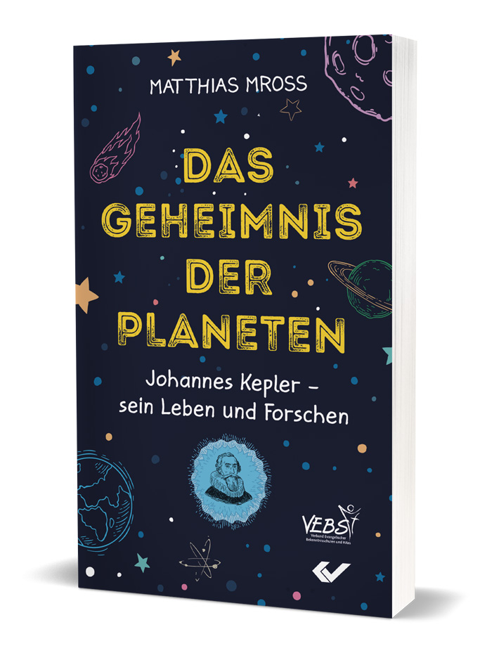 Matthias Mross: Das Geheimnis der Planeten - Johannes Kepler – sein Leben und Forschen