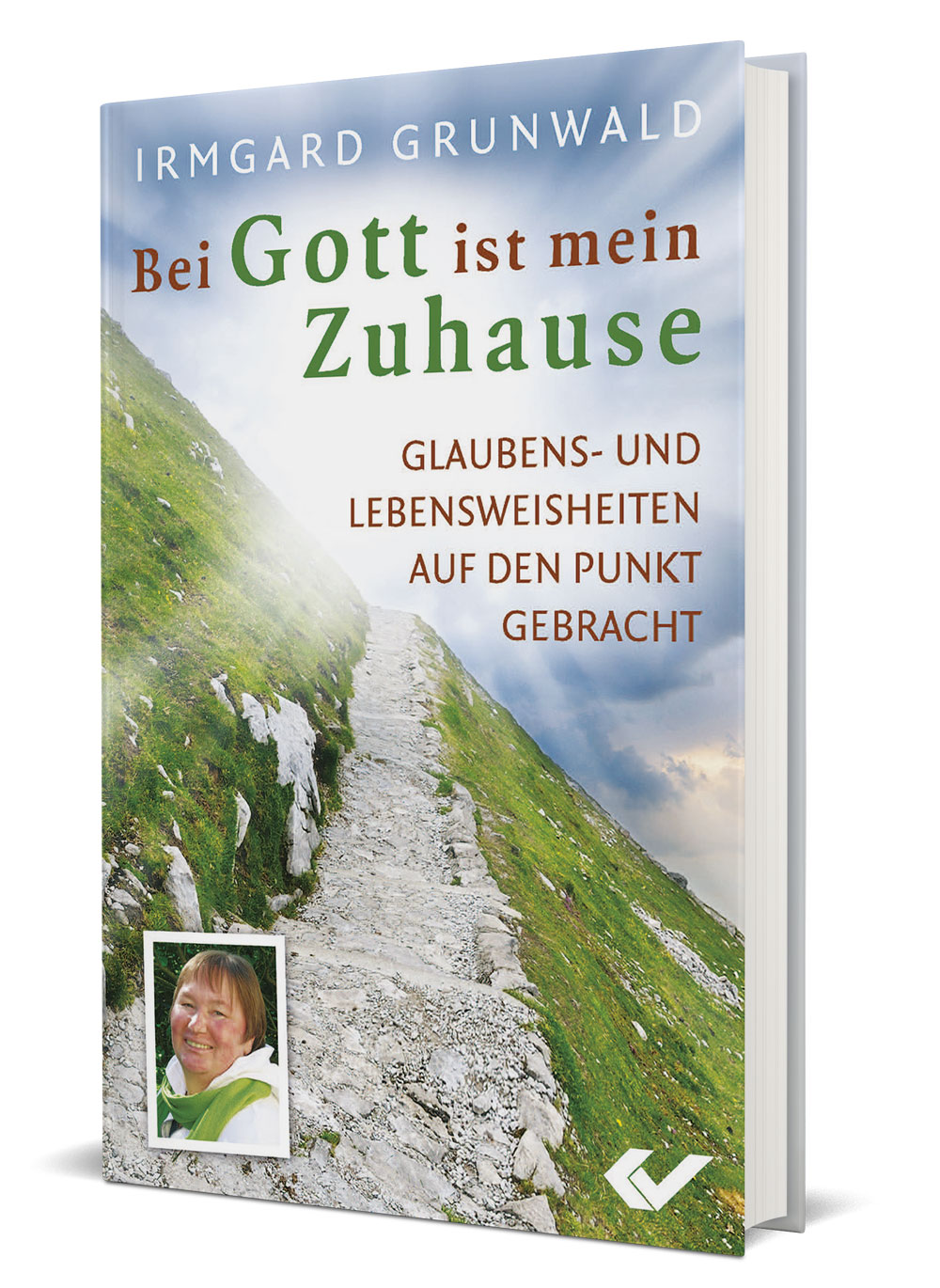 Irmgard Grunwald: Bei Gott ist mein Zuhause - Glaubens- und Lebensweisheiten auf den Punkt gebracht