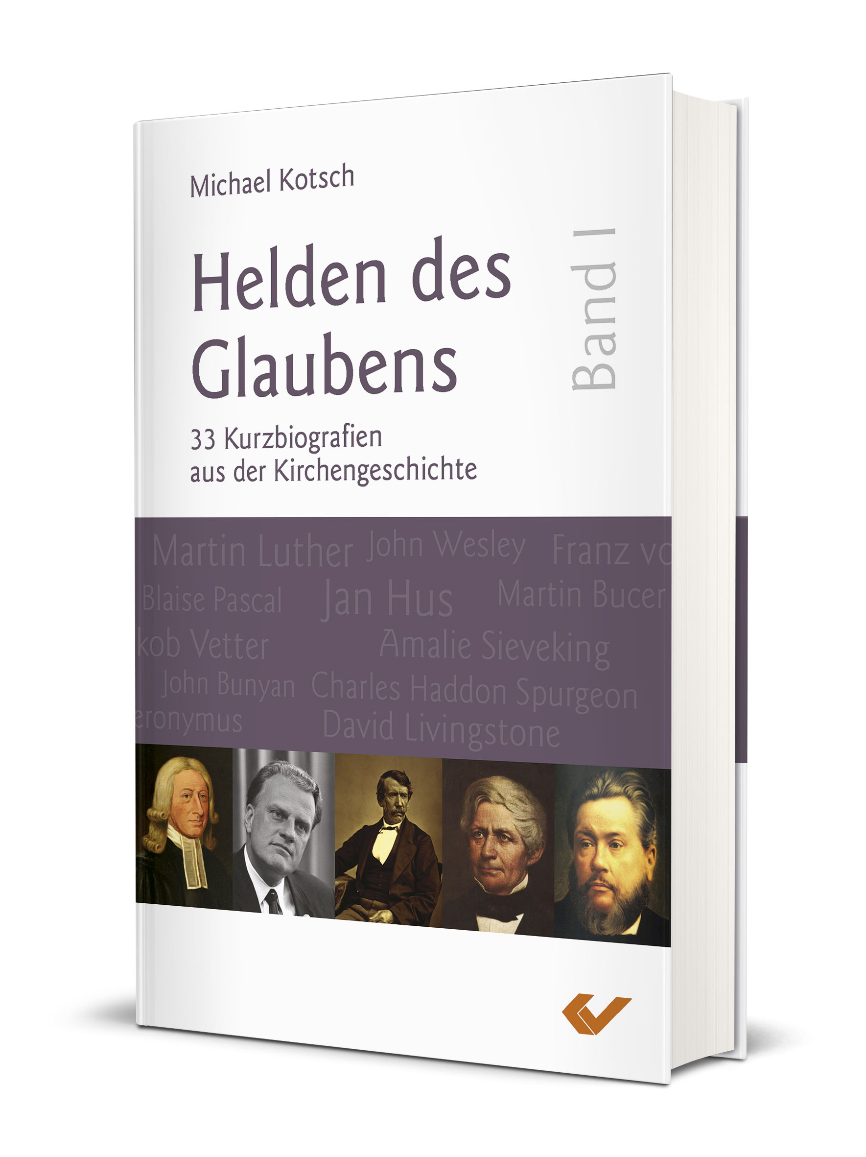 Michael Kotsch: Helden des Glaubens Band 1 - 33 Kurzbiografien aus der Kirchengeschichte