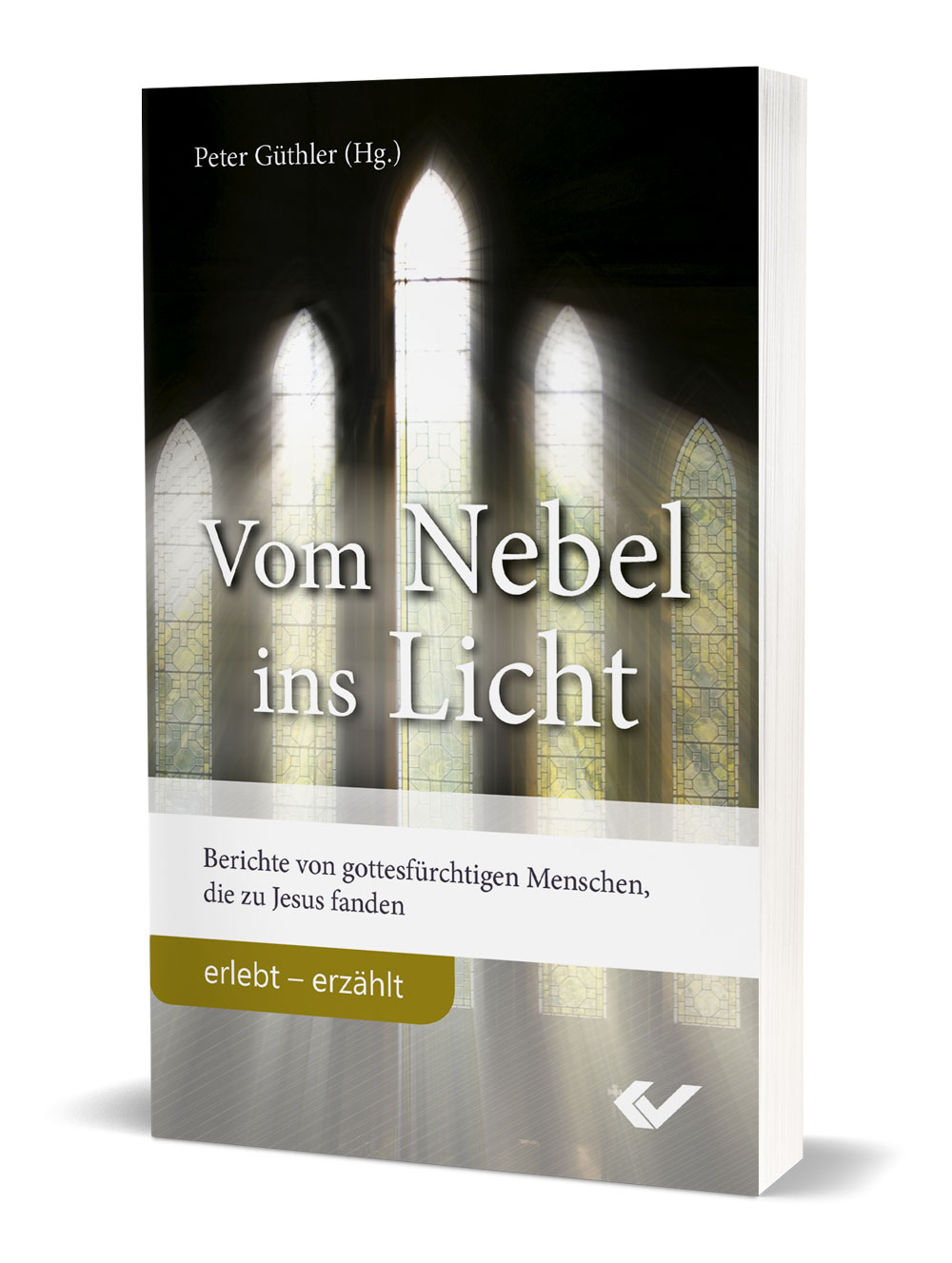 Peter Güthler (Hg.): Vom Nebel ins Licht - Berichte von gottesfürchtigen Menschen, die zu Jesus fanden